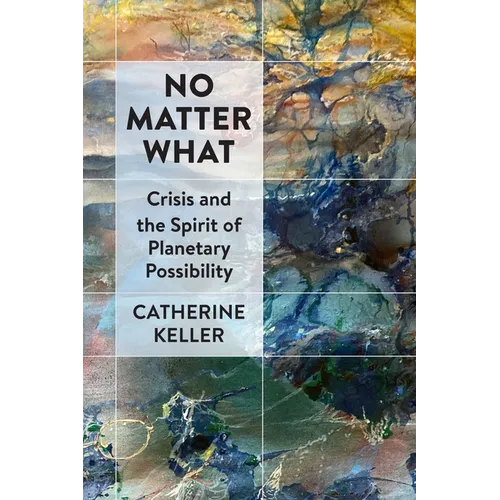 No Matter What: Crisis and the Spirit of Planetary Possibility