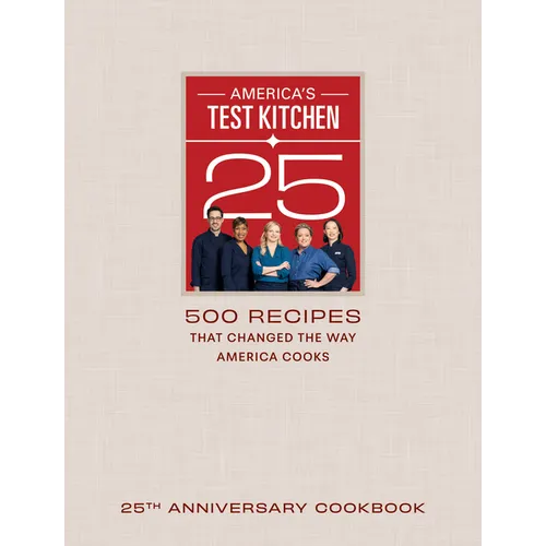 America's Test Kitchen 25th Anniversary Cookbook: 500 Recipes That Changed the Way America Cooks