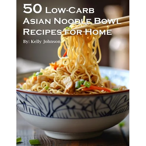 50 Low-Carb Asian Noodle Bowls Recipes for Home