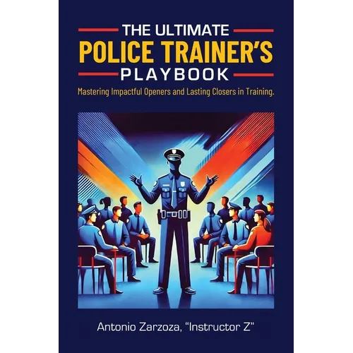 The Ultimate Police Trainer's Playbook: Mastering Impactful Openers and Lasting Closers in Training