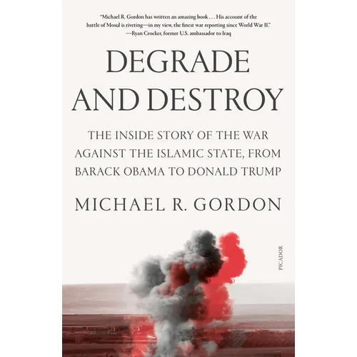 Degrade and Destroy: The Inside Story of the War Against the Islamic State, from Barack Obama to Donald Trump
