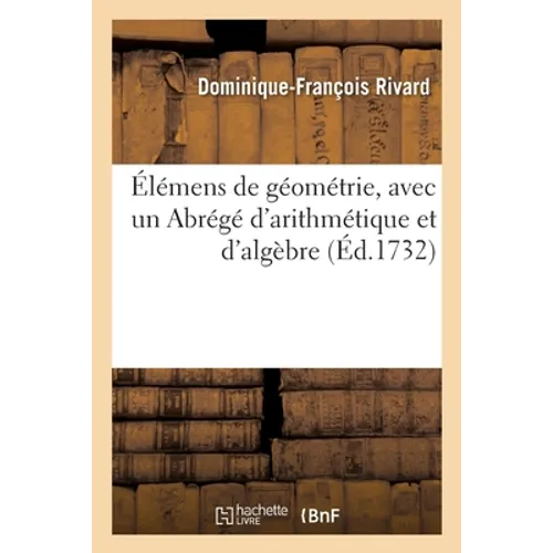 Élémens de Géométrie, Avec Un Abrégé d'Arithmétique Et d'Algèbre