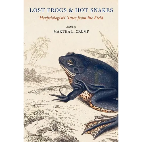 Lost Frogs and Hot Snakes: Herpetologists' Tales from the Field
