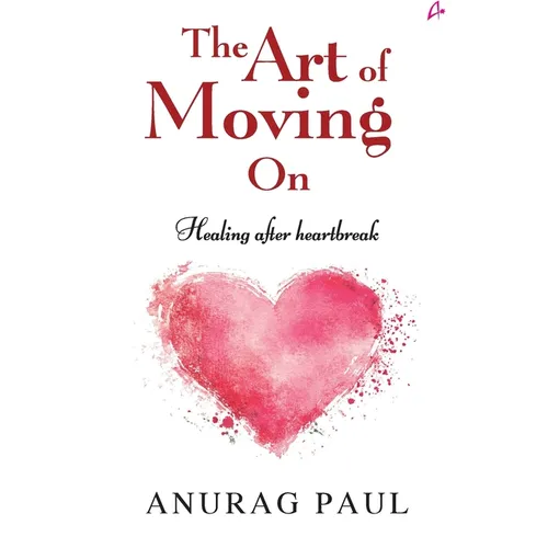 The Art of Moving On: Healing After Heartbreak