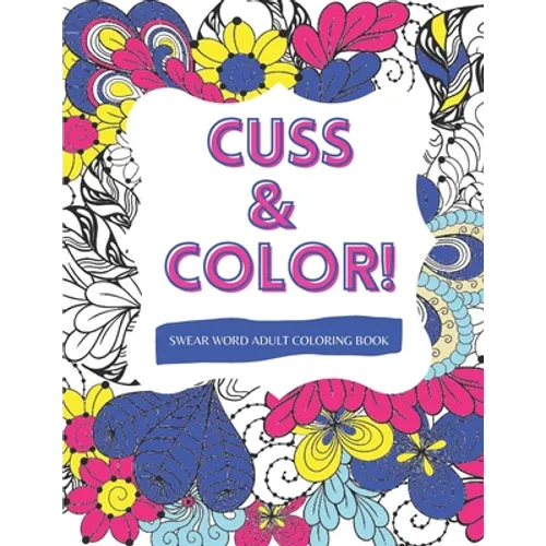 Cuss & Color!: Swear Word Adult Coloring Book