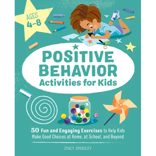 Positive Behavior Activities for Kids: 50 Fun and Engaging Exercises to Help Kids Make Good Choices at Home, at School, and Beyond