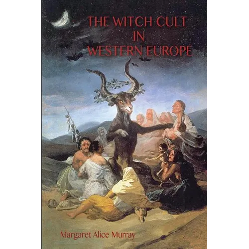 The Witch Cult in Western Europe: the original text, with Notes, Bibliography and five Appendices.