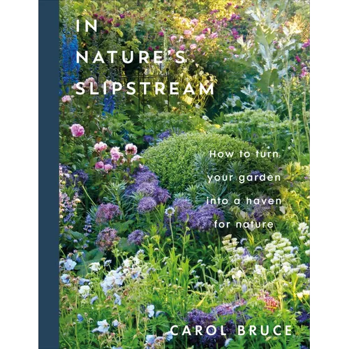 In Nature's Slipstream: How to Turn Your Garden Into a Haven for Nature