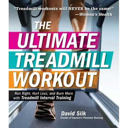 The Ultimate Treadmill Workout: Run Right, Hurt Less, and Burn More with Treadmill Interval Training