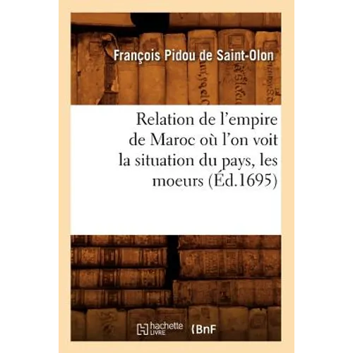 Relation de l'Empire de Maroc Où l'On Voit La Situation Du Pays, Les Moeurs (Éd.1695)