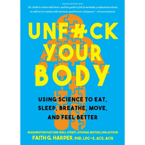 Unfuck Your Body: Using Science to Eat, Sleep, Breathe, Move, and Feel Better