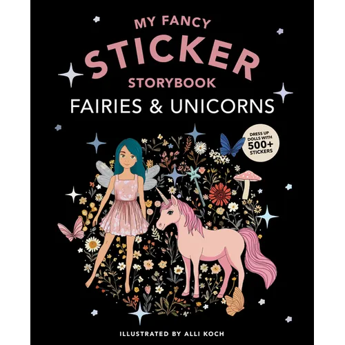 My Fancy Sticker Storybook: Fairies and Unicorns: 500+ Reusable Dress-Up Sticker Book for Kids Ages 5-8