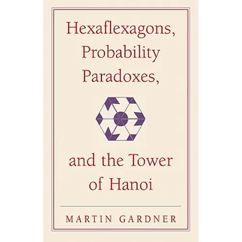 Hexaflexagons, Probability Paradoxes, and the Tower of Hanoi: Martin Gardner's First Book of Mathematical Puzzles and Games