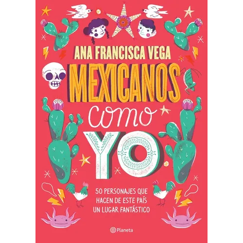 Mexicanos Como Yo: 50 Personajes Que Hacen de Este País Un Lugar Fantástico / Mexicans Like Me