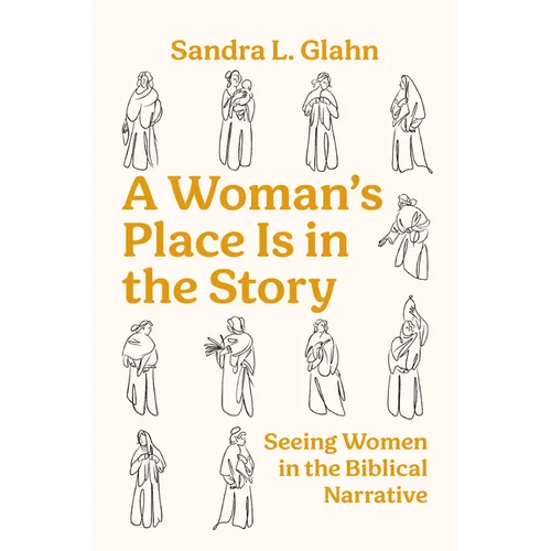 A Woman's Place Is in the Story: Seeing Women in the Biblical Narrative
