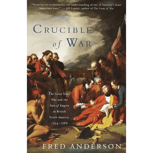 Crucible of War: The Seven Years' War and the Fate of Empire in British North America, 1754-1766