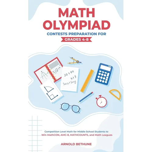 Math Olympiad Contests Preparation For Grades 4-8: Competition Level Math for Middle School Students to Win MathCON, AMC-8, MATHCOUNTS, and Math Leagu