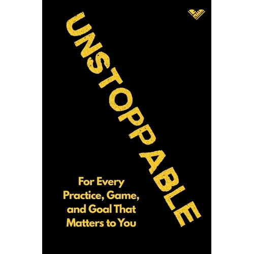 The Unstoppable Journal: For Every Practice, Game, and Goal That Matters to You