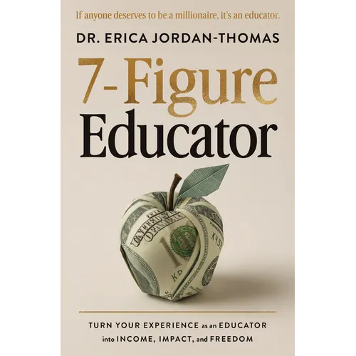 7-Figure Educator: Turn Your Experience as an Educator Into Income, Impact, and Freedom