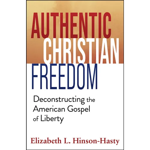Authentic Christian Freedom: Deconstructing the American Gospel of Liberty