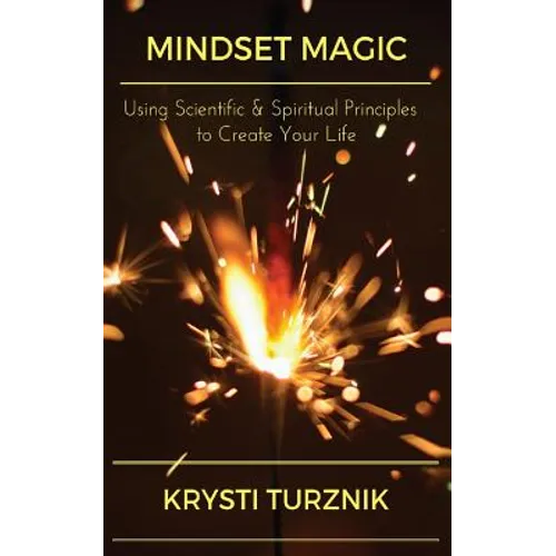 Mindset Magic: Using Scientific & Spiritual Principles to Create Your Life