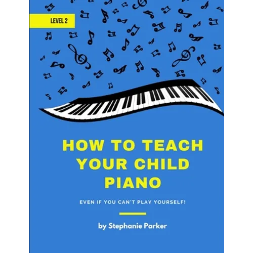 How To Teach Your Child Piano - Level 2: Even If You Can't Play Yourself