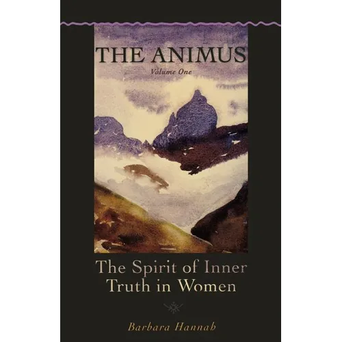 The Animus: The Spirit of Inner Truth in Women, Volume 1