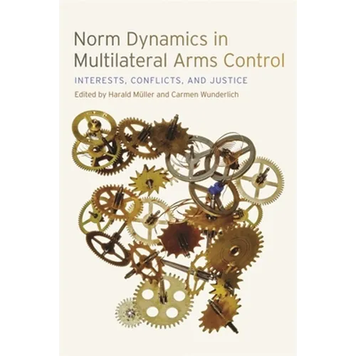 Norm Dynamics in Multilateral Arms Control: Interests, Conflicts, and Justice