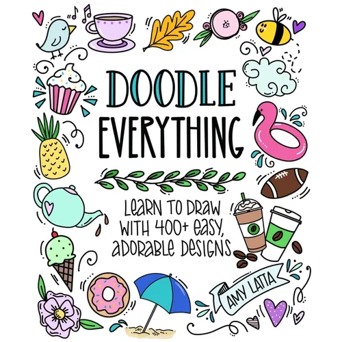 Doodle Everything!: Learn to Draw with 400+ Easy, Adorable Designs