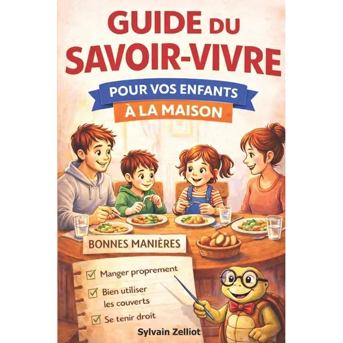 Guide du Savoir-vivre pour vos enfants à la maison: Apprendre les bonnes manières, le respect et la politesse, l'autonomie et l'organisation, les règl