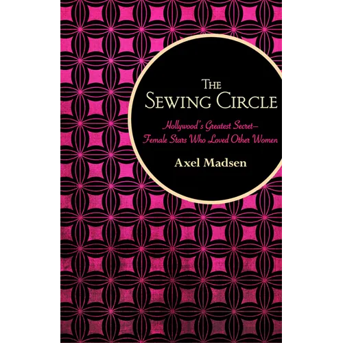 The Sewing Circle: Hollywood's Greatest Secret--Female Stars Who Loved Other Women - Paperback