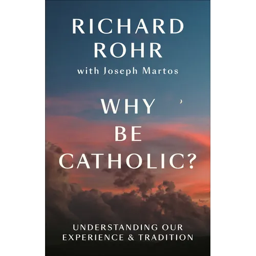 Why Be Catholic?: Understanding Our Experience & Tradition