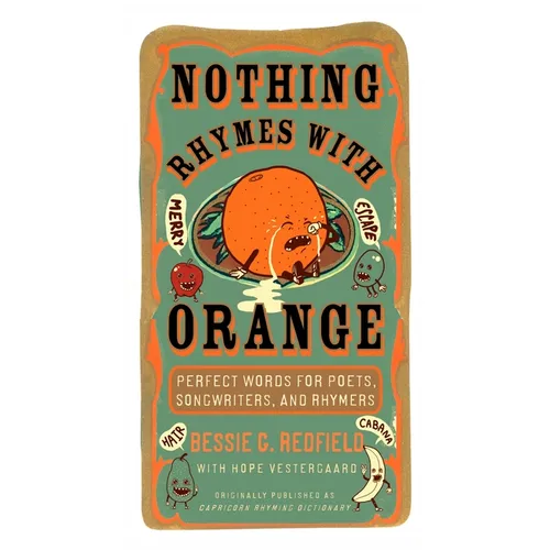 Nothing Rhymes with Orange: Perfect Words for Poets, Songwriters, and Rhymers