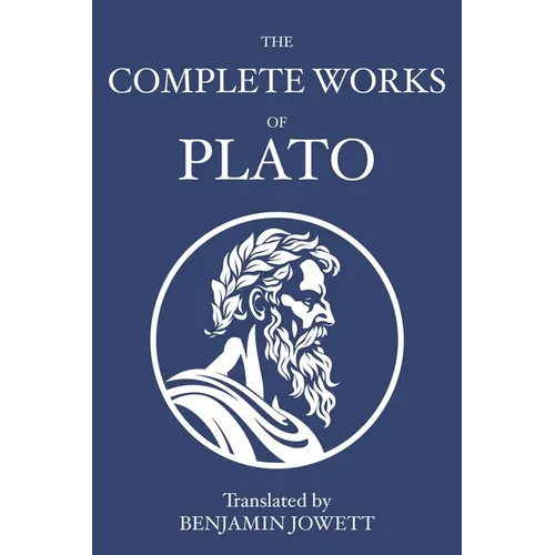 The Complete Works of Plato: Socratic, Platonist, Cosmological, and Apocryphal Dialogues