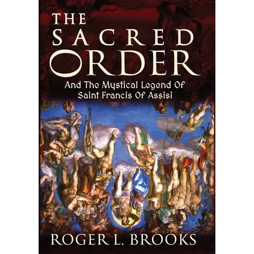 The Sacred Order: And The Mystical Legend Of Saint Francis Of Assisi