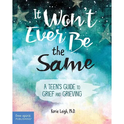 It Won't Ever Be the Same: A Teen's Guide to Grief and Grieving