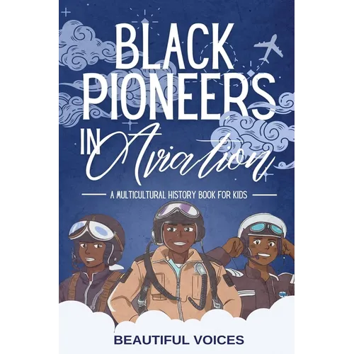 Black Pioneers in Aviation: A Multicultural History Book for Kids: Discover the Men and Women Who Broke Barriers in the Sky - Paperback
