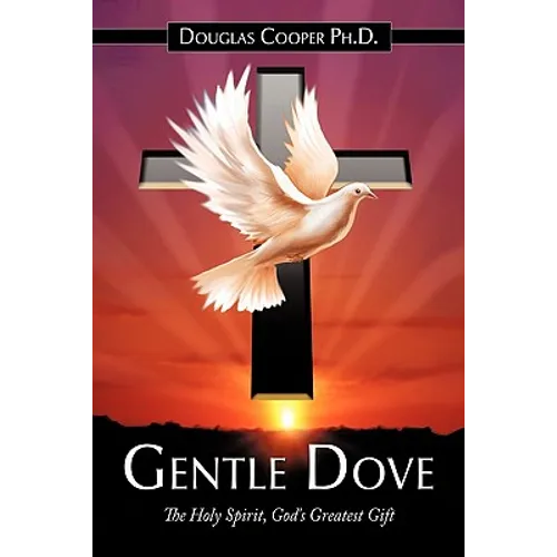 Gentle Dove: The Holy Spirit, God's Greatest Gift