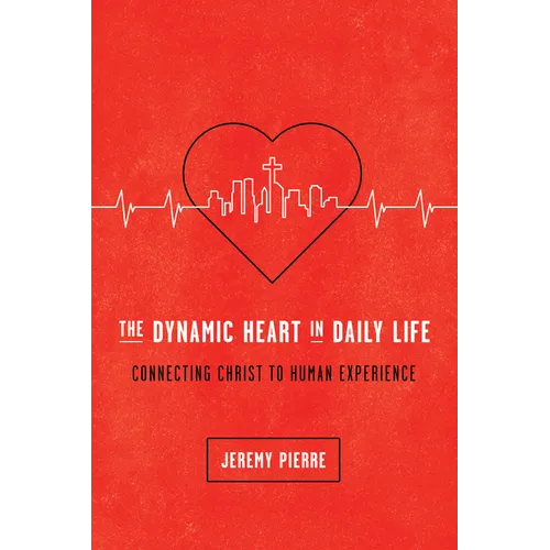 The Dynamic Heart in Daily Life: Connecting Christ to Human Experience