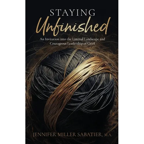 Staying Unfinished: An Invitation into the Liminal Landscape and Courageous Leadership of Grief