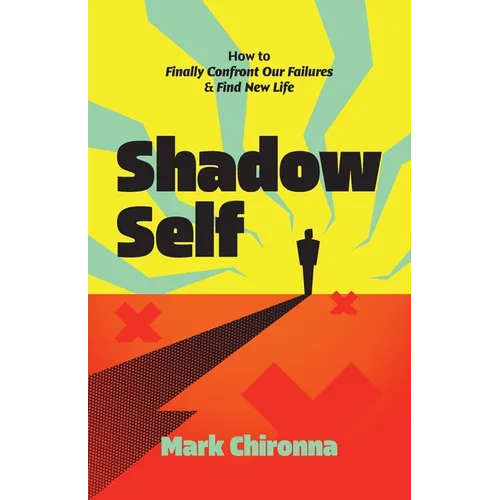 Shadow Self: How to Finally Confront Our Failures and Find New Life