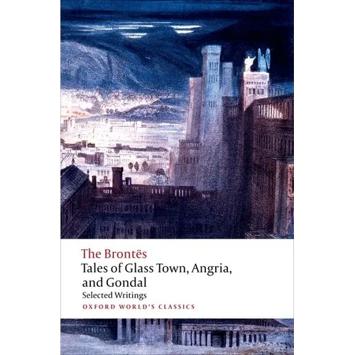 Tales of Glass Town, Angria, and Gondal: Selected Early Writings