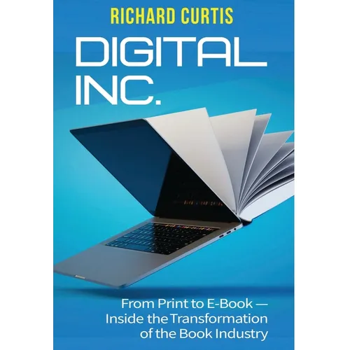 Digital Inc.: From Print to E-Book-Inside the Transformation of the Book Industry
