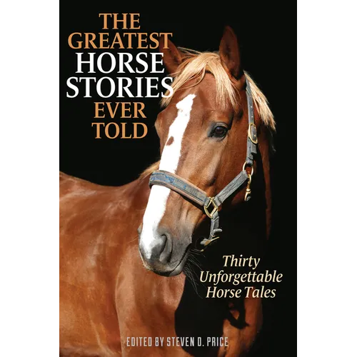 The Greatest Horse Stories Ever Told: Thirty Unforgettable Horse Tales
