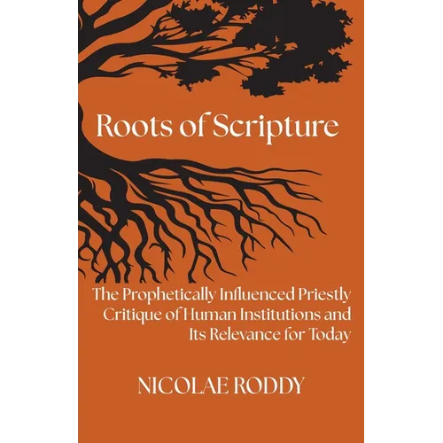 Roots of Scripture: The Prophetically Influenced Priestly Critique of Human Institutions and Its Relevance for Today