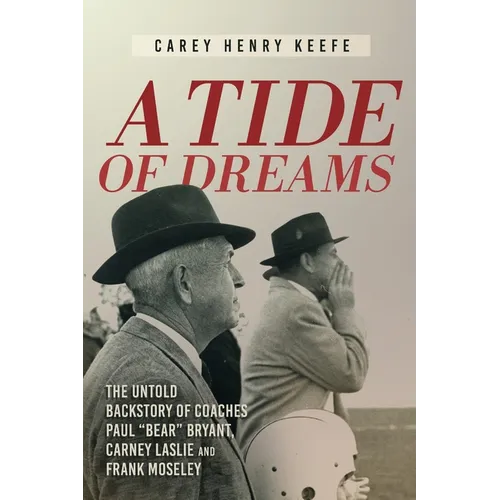 A Tide of Dreams: The Untold Backstory of Coach Paul 'Bear' Bryant and Coaches Carney Laslie and Frank Moseley - Paperback