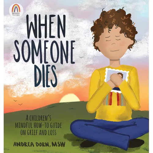 When Someone Dies: A Children's Mindful How-To Guide on Grief and Loss