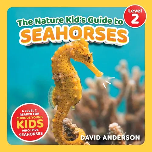 The Nature Kid's Guide to Seahorses: A Level 2 Reader for Curious Young Kids Who Love Seahorses!