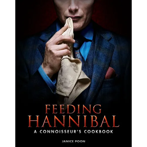 Feeding Hannibal: A Connoisseur's Cookbook