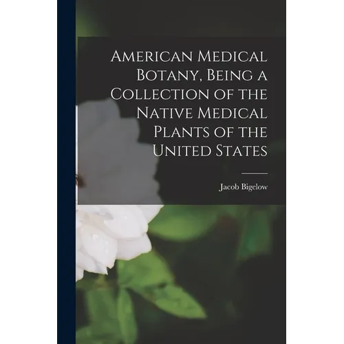 American Medical Botany, Being a Collection of the Native Medical Plants of the United States